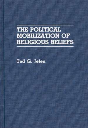 The Political Mobilization of Religious Beliefs de Ted G. Jelen