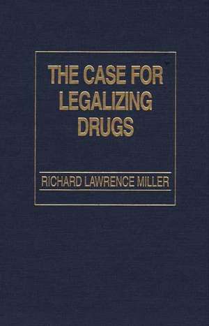 The Case for Legalizing Drugs de Richard L. Miller