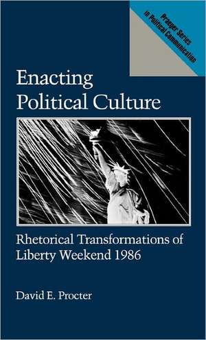 Enacting Political Culture: Rhetorical Transformations of Liberty Weekend 1986 de David Procter