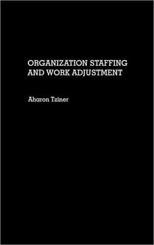 Organization Staffing and Work Adjustment de Aharon Tziner