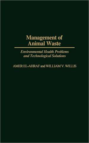 Management of Animal Waste: Environmental Health Problems and Technological Solutions de Amer El-Ahraf