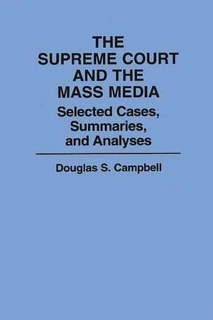 The Supreme Court and the Mass Media: Selected Cases, Summaries, and Analyses de Douglas S. Campbell