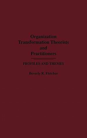 Organization Transformation Theorists and Practitioners: Profiles and Themes de Beverly R. Fletcher