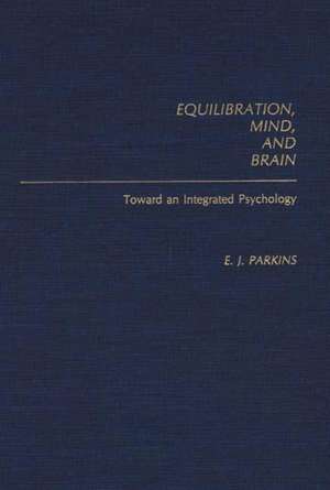 Equilibration, Mind, and Brain: Toward an Integrated Psychology de E. Parkins