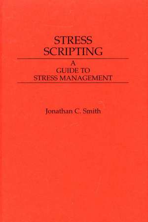 Stress Scripting: A Guide to Stress Management de Jonathon C. Smith