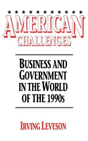 American Challenges: Business and Government in the World of the 1990s de Irving Leveson