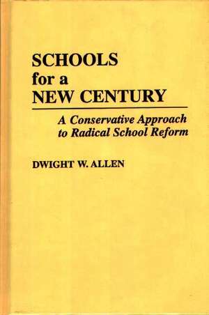 Schools for a New Century: A Conservative Approach to Radical School Reform de Dwight W. Allen