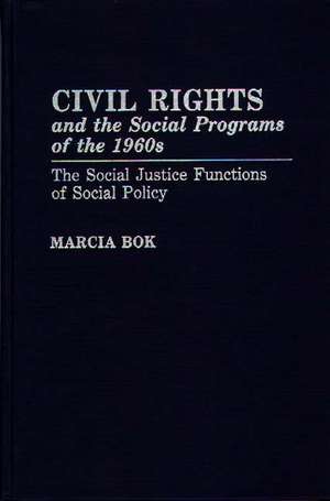 Civil Rights and the Social Programs of the 1960s: The Social Justice Functions of Social Policy de Marcia Bok