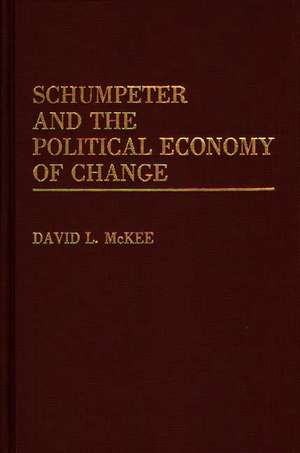 Schumpeter and the Political Economy of Change de David L. McKee