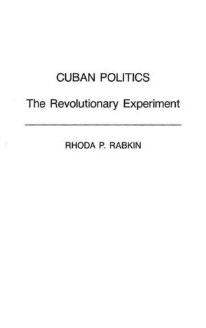 Cuban Politics: The Revolutionary Experiment de Rhoda Rabkin