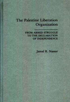 The Palestine Liberation Organization: From Armed Struggle to the Declaration of Independence de Jamal Nassar