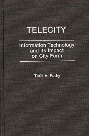 Telecity: Information Technology and Its Impact on City Form de Tarik Fathy