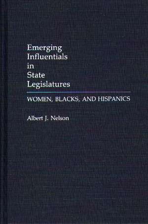 Emerging Influentials in State Legislatures: Women, Blacks, and Hispanics de Albert Nelson