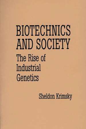 Biotechnics and Society: The Rise of Industrial Genetics de Sheldon Krimsky