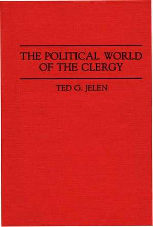 The Political World of the Clergy de Ted G. Jelen