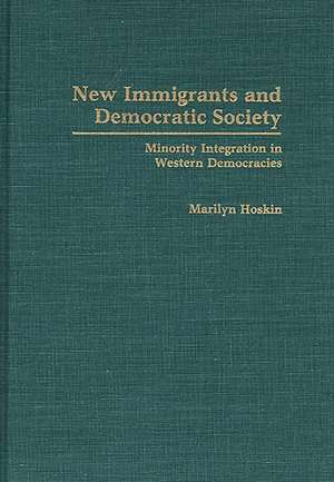 New Immigrants and Democratic Society: Minority Integration in Western Democracies de Marilyn Hoskin