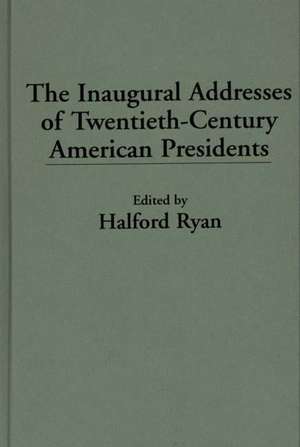 The Inaugural Addresses of Twentieth-Century American Presidents de Halford Ryan