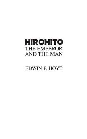 Hirohito: The Emperor and the Man de Edwin P. Hoyt