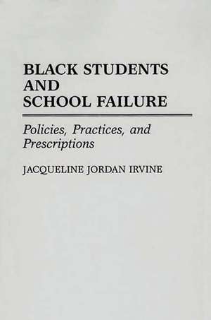 Black Students and School Failure: Policies, Practices, and Prescriptions de Jacqueline J. Irvine