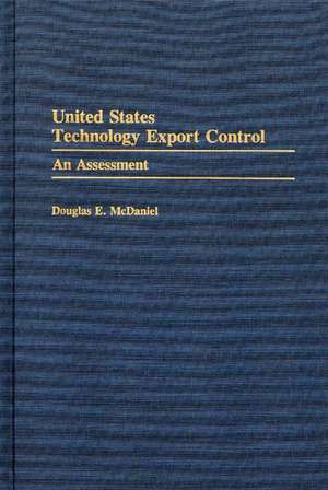 United States Technology Export Control: An Assessment de Douglas E. McDaniel