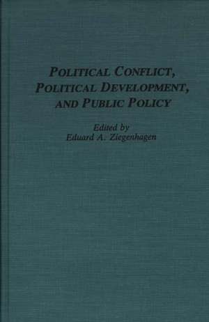 Political Conflict, Political Development, and Public Policy de Eduard A. Ziegenhagen