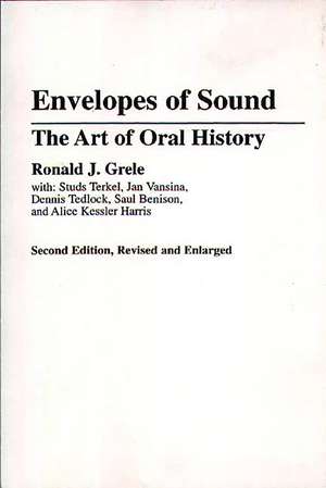 Envelopes of Sound: The Art of Oral History de Ronald J. Grele