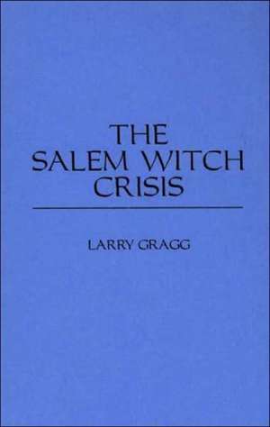 The Salem Witch Crisis de Larry D. Gragg