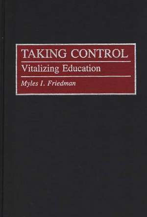 Taking Control: Vitalizing Education de Myles I. Friedman