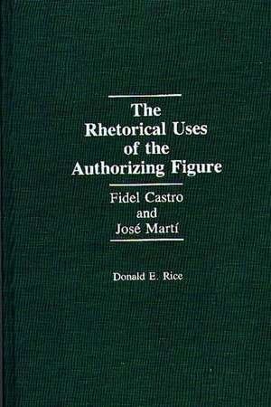 The Rhetorical Uses of the Authorizing Figure: Fidel Castro and Jose Marti de Donald Rice