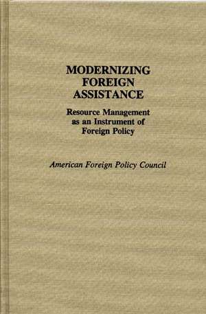 Modernizing Foreign Assistance: Resource Management as an Instrument of Foreign Policy de The Americah Foreign Policy Council