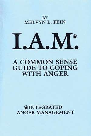 I.A.M.*: A Common Sense Guide to Coping with Anger de Melvyn L. Fein