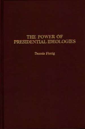 The Power of Presidential Ideologies de Dennis Florig