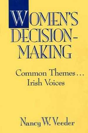 Women's Decision-Making: Common Themes . . . Irish Voices de Nancy W. Veeder