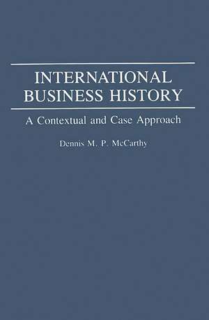 International Business History: A Contextual and Case Approach de Dennis Mccarthy