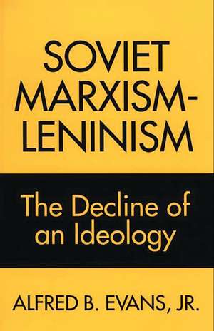 Soviet Marxism-Leninism: The Decline of an Ideology de Alfred B. Evans