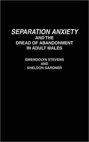 Separation Anxiety and the Dread of Abandonment in Adult Males de Gwendolyn Stevens