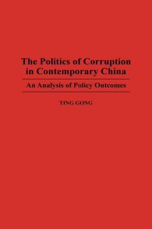 The Politics of Corruption in Contemporary China: An Analysis of Policy Outcomes de Ting Gong