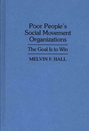 Poor People's Social Movement Organizations: The Goal Is to Win de Melvin F. Hall