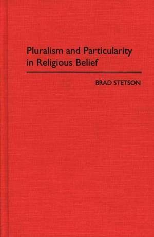 Pluralism and Particularity in Religious Belief de Brad Stetson