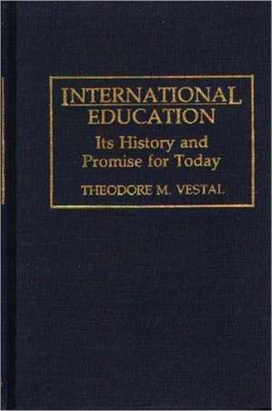 International Education: Its History and Promise for Today de Theodore M. Vestal Ph.D.