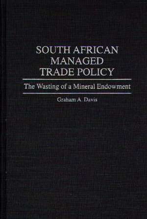 South African Managed Trade Policy: The Wasting of a Mineral Endowment de Graham A. Davis