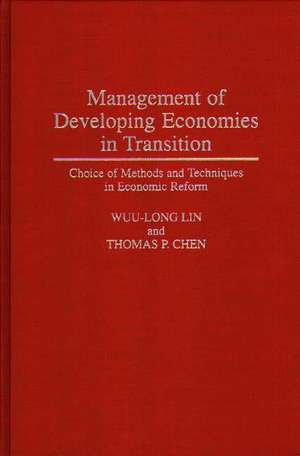 Management of Developing Economies in Transition: Choice of Methods and Techniques in Economic Reform de Thomas P. Chen