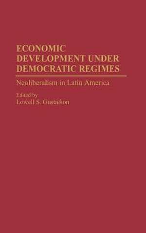 Economic Development under Democratic Regimes: Neoliberalism in Latin America de Lowell S. Gustafson