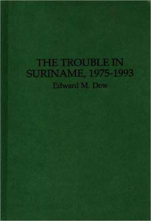 The Trouble in Suriname, 1975-1993 de Edward M. Dew