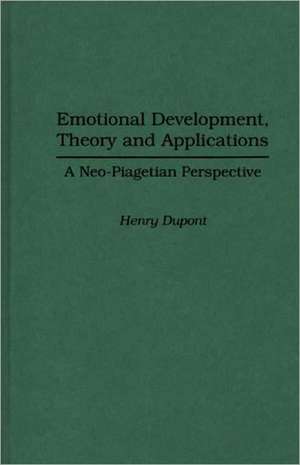 Emotional Development, Theory and Applications: A Neo-Piagetian Perspective de Henry Dupont