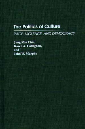 The Politics of Culture: Race, Violence, and Democracy de Jung Min Choi