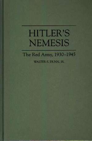 Hitler's Nemesis: The Red Army, 1930-1945 de Walter S. Dunn Jr.