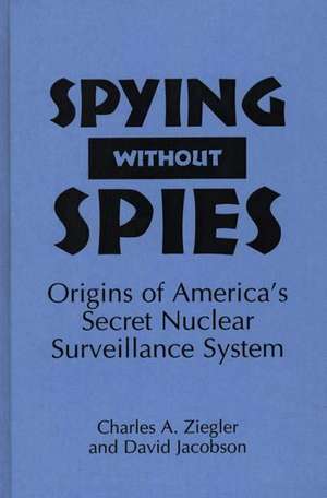 Spying Without Spies: Origins of America's Secret Nuclear Surveillance System de David Jacobson