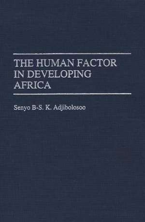 The Human Factor in Developing Africa de Senoy Adsjibolosoo