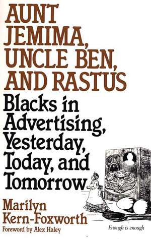 Aunt Jemima, Uncle Ben, and Rastus: Blacks in Advertising, Yesterday, Today, and Tomorrow de Marilyn Kern Foxworth